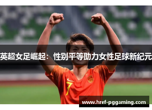 英超女足崛起：性别平等助力女性足球新纪元