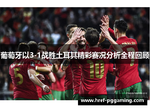 葡萄牙以3-1战胜土耳其精彩赛况分析全程回顾 葡萄牙以3-1战胜土耳其精彩赛况分析全程回顾