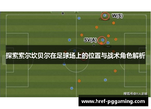 探索索尔坎贝尔在足球场上的位置与战术角色解析 探索索尔坎贝尔在足球场上的位置与战术角色解析