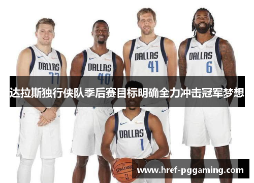 达拉斯独行侠队季后赛目标明确全力冲击冠军梦想 达拉斯独行侠队季后赛目标明确全力冲击冠军梦想