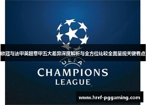 欧冠与法甲英超意甲五大差异深度解析与全方位比较全面呈现关键看点 欧冠与法甲英超意甲五大差异深度解析与全方位比较全面呈现关键看点