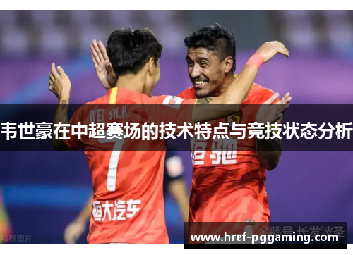 韦世豪在中超赛场的技术特点与竞技状态分析