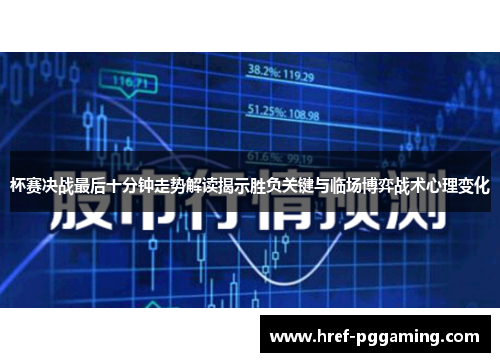 杯赛决战最后十分钟走势解读揭示胜负关键与临场博弈战术心理变化
