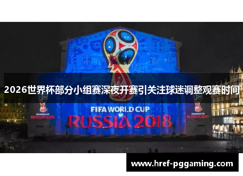2026世界杯部分小组赛深夜开赛引关注球迷调整观赛时间