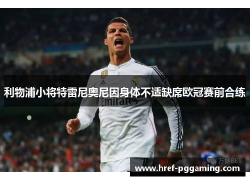 利物浦小将特雷尼奥尼因身体不适缺席欧冠赛前合练