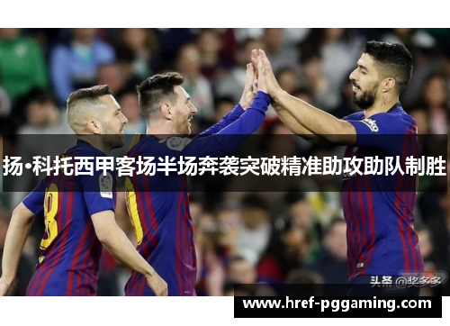 扬·科托西甲客场半场奔袭突破精准助攻助队制胜