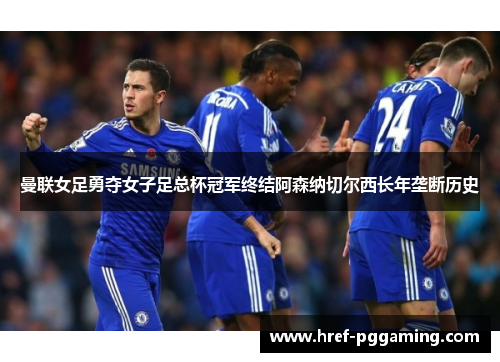 曼联女足勇夺女子足总杯冠军终结阿森纳切尔西长年垄断历史
