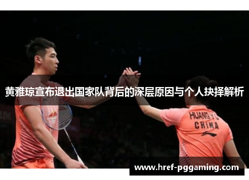 黄雅琼宣布退出国家队背后的深层原因与个人抉择解析