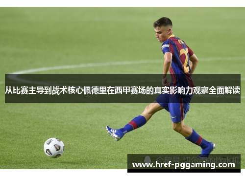 从比赛主导到战术核心佩德里在西甲赛场的真实影响力观察全面解读