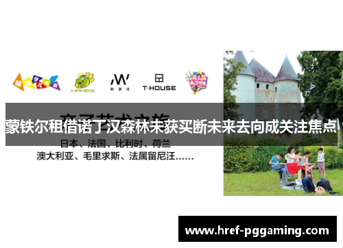 蒙铁尔租借诺丁汉森林未获买断未来去向成关注焦点