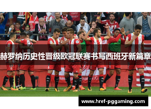 赫罗纳历史性晋级欧冠联赛书写西班牙新篇章