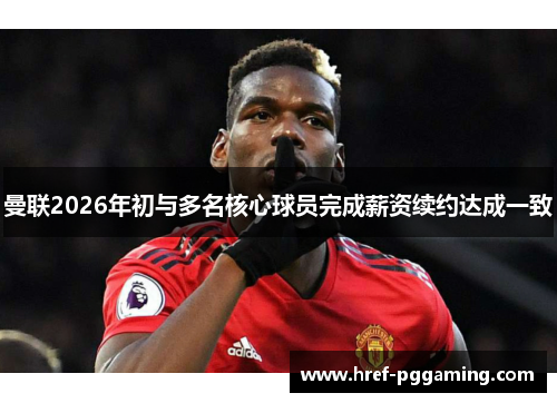 曼联2026年初与多名核心球员完成薪资续约达成一致