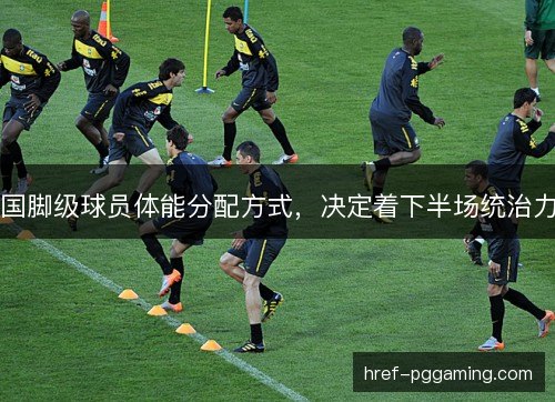 国脚级球员体能分配方式，决定着下半场统治力